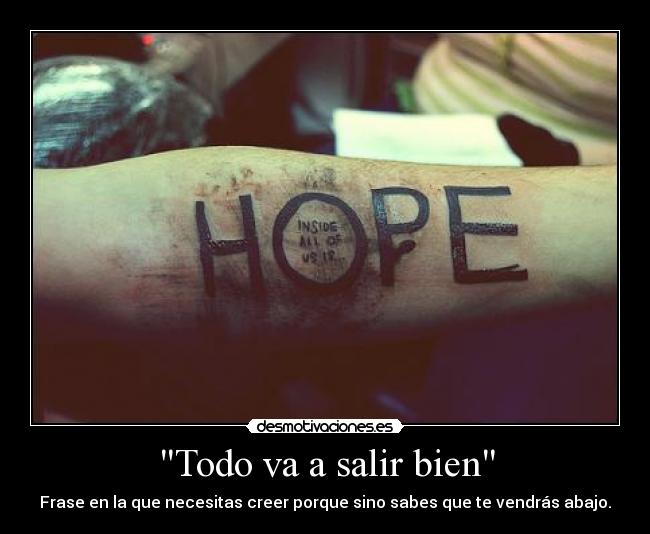 Todo va a salir bien - Frase en la que necesitas creer porque sino sabes que te vendrás abajo.
