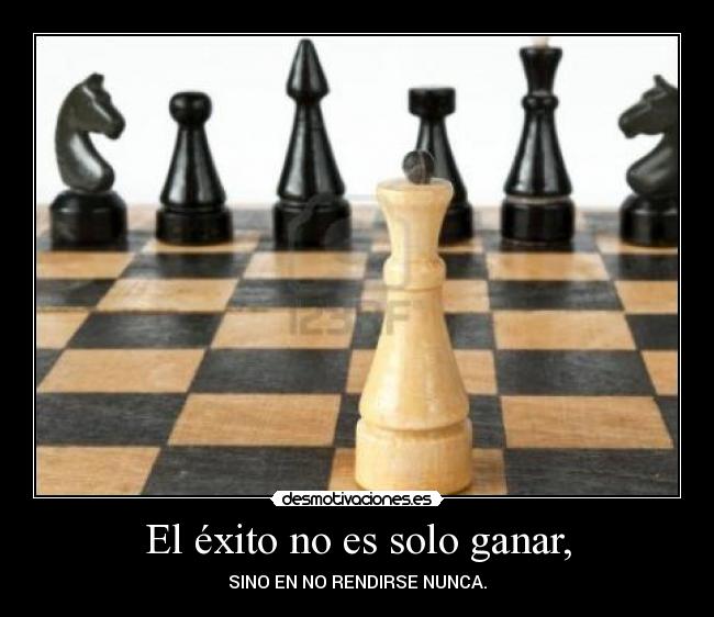 El éxito no es solo ganar, - SINO EN NO RENDIRSE NUNCA.