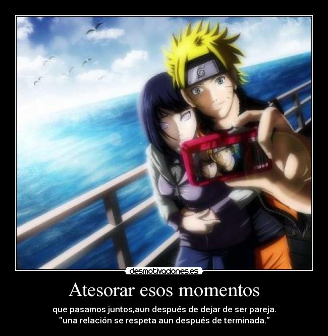 Atesorar esos momentos - que pasamos juntos,aun después de dejar de ser pareja.
una relación se respeta aun después de terminada.