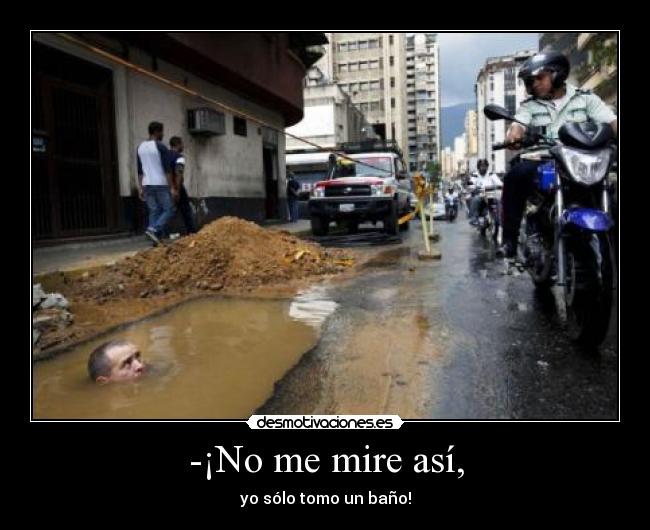 -¡No me mire así, -