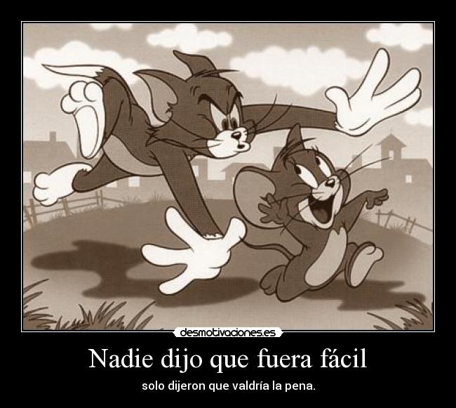 Nadie dijo que fuera fácil - solo dijeron que valdría la pena.