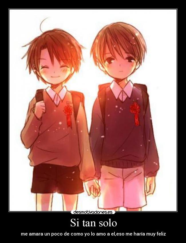 Si tan solo - me amara un poco de como yo lo amo a el,eso me haría muy feliz