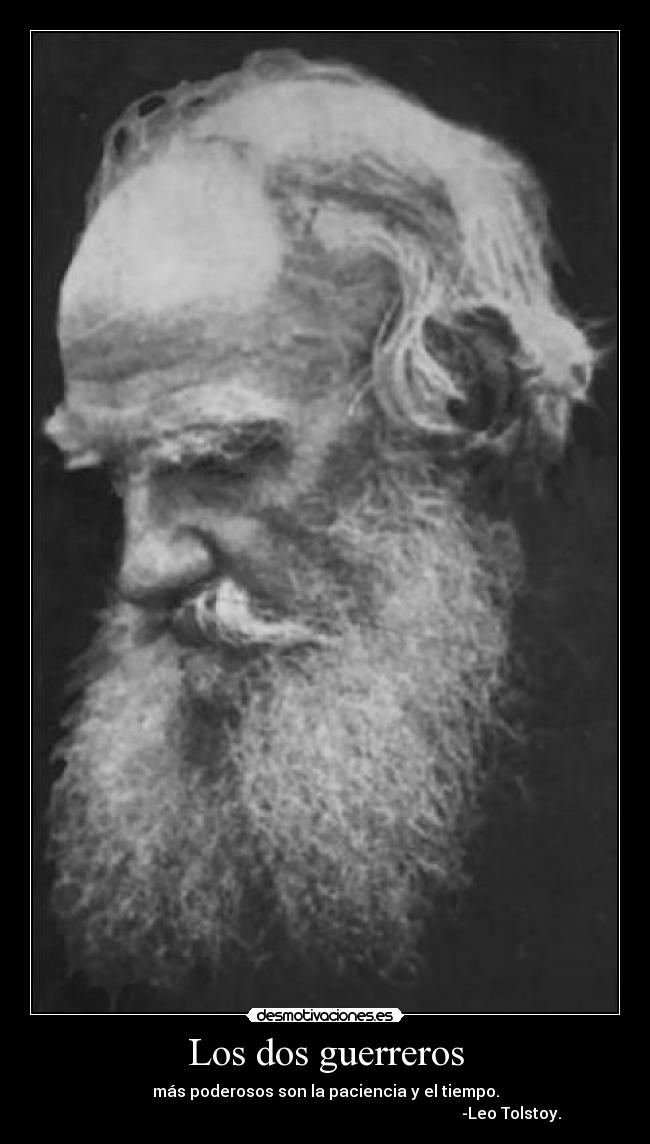 Los dos guerreros - más poderosos son la paciencia y el tiempo.
-Leo Tolstoy.