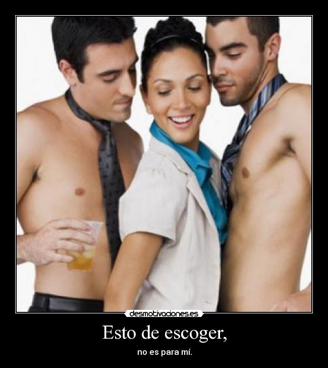 Esto de escoger, - no es para mí.