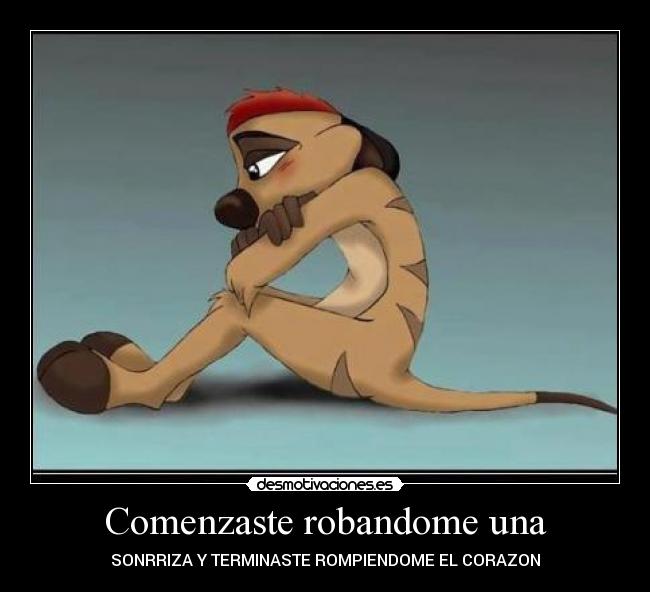 Comenzaste robandome una - SONRRIZA Y TERMINASTE ROMPIENDOME EL CORAZON