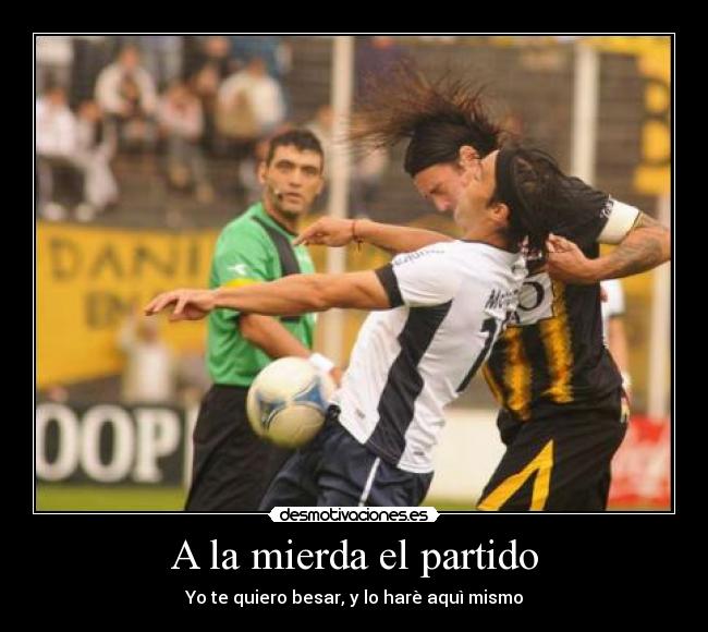 A la mierda el partido - Yo te quiero besar, y lo harè aquì mismo