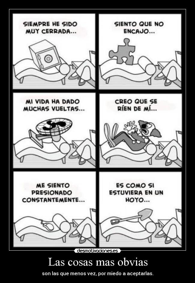 Las cosas mas obvias - son las que menos vez, por miedo a aceptarlas.