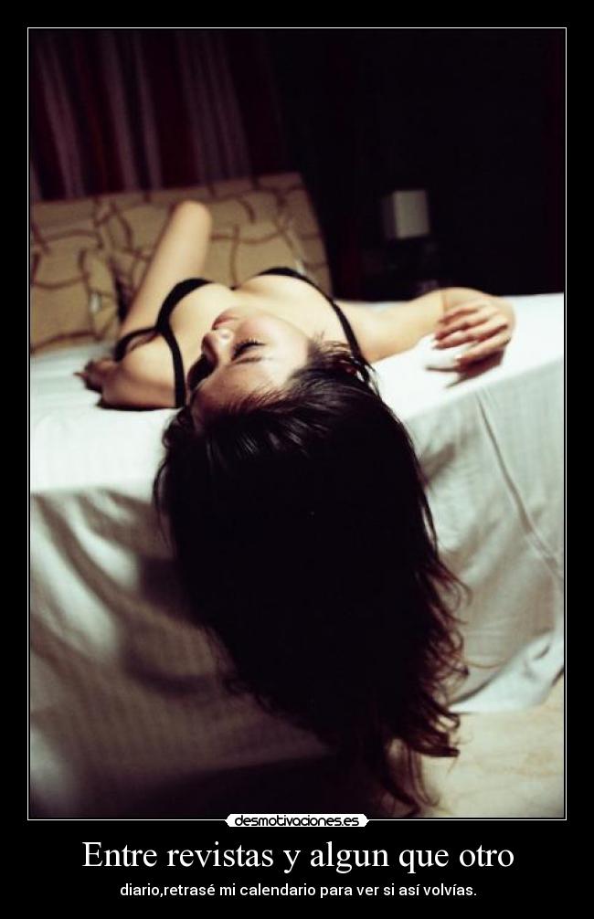 Entre revistas y algun que otro - diario,retrasé mi calendario para ver si así volvías.
