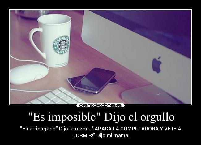 Es imposible Dijo el orgullo - 