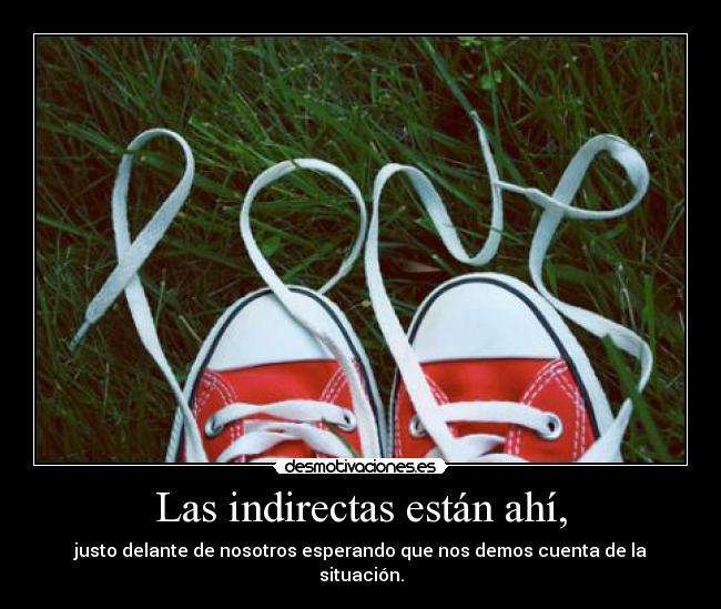 Las indirectas están ahí, -