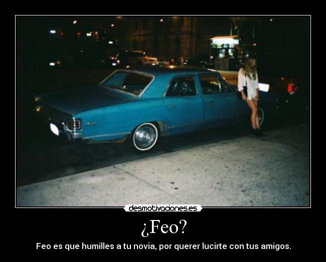 ¿Feo? -