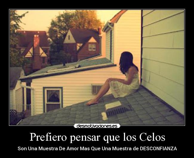 Prefiero pensar que los Celos - Son Una Muestra De Amor Mas Que Una Muestra de DESCONFIANZA