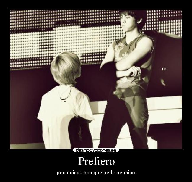 Prefiero - pedir disculpas que pedir permiso.