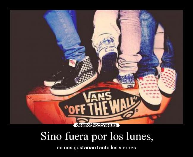 Sino fuera por los lunes, - 