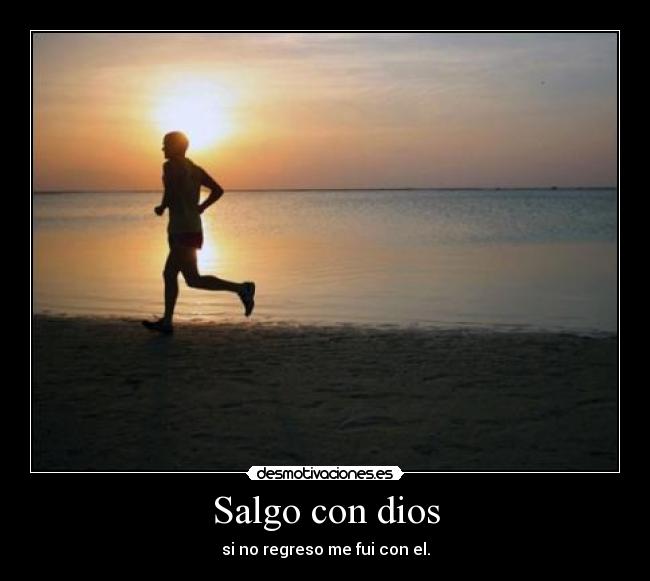 Salgo con dios - si no regreso me fui con el.