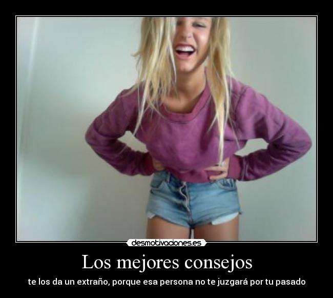 Los mejores consejos - te los da un extraño, porque esa persona no te juzgará por tu pasado