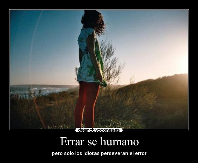 Errar se humano - pero solo los idiotas perseveran el error