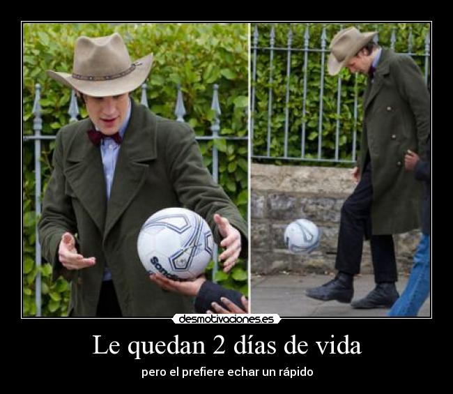 Le quedan 2 días de vida - pero el prefiere echar un rápido