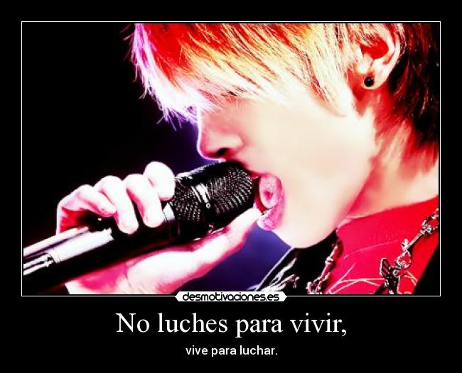 No luches para vivir, - vive para luchar.