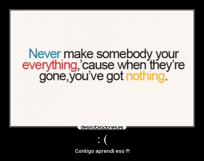 : ( - Contigo aprendí eso !!!