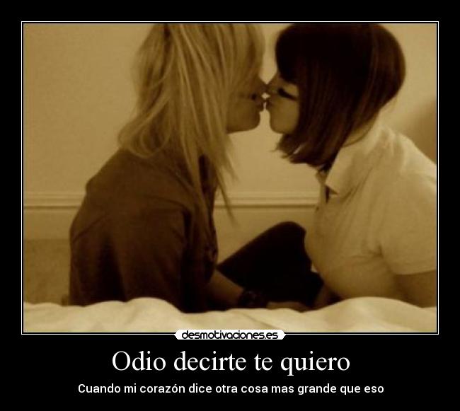 Odio decirte te quiero - Cuando mi corazón dice otra cosa mas grande que eso