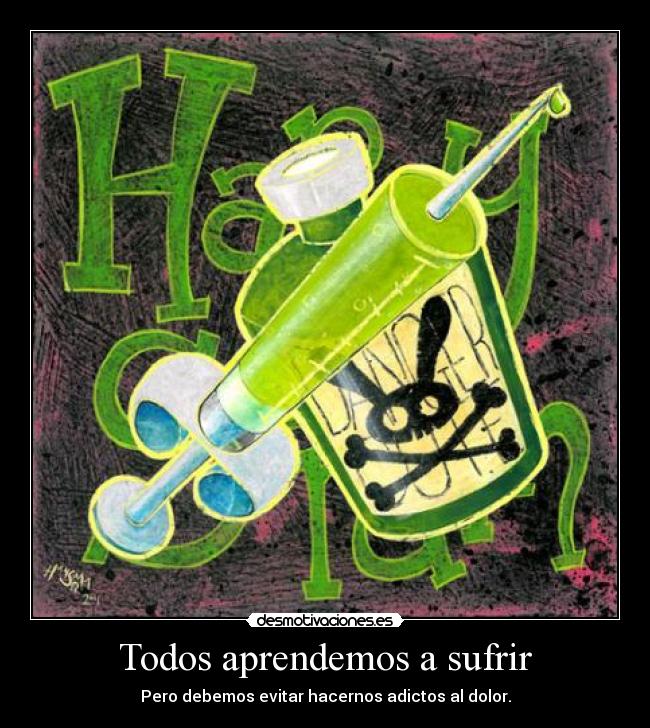 Todos aprendemos a sufrir - Pero debemos evitar hacernos adictos al dolor.
