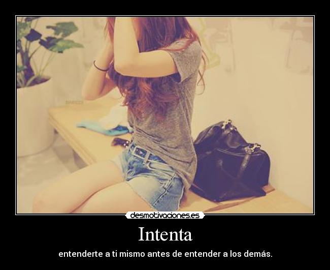Intenta - entenderte a ti mismo antes de entender a los demás.