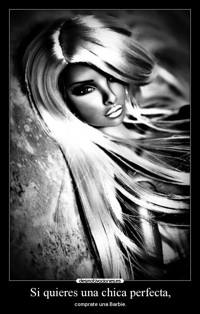 Si quieres una chica perfecta, - comprate una Barbie.