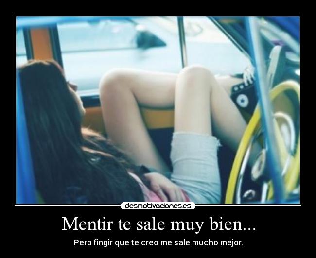Mentir te sale muy bien... -