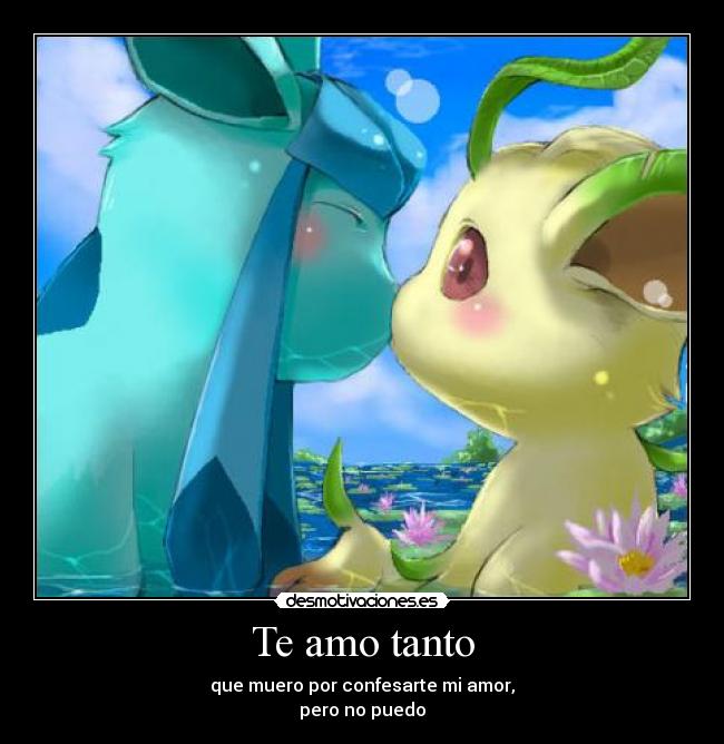 Te amo tanto - que muero por confesarte mi amor,
pero no puedo