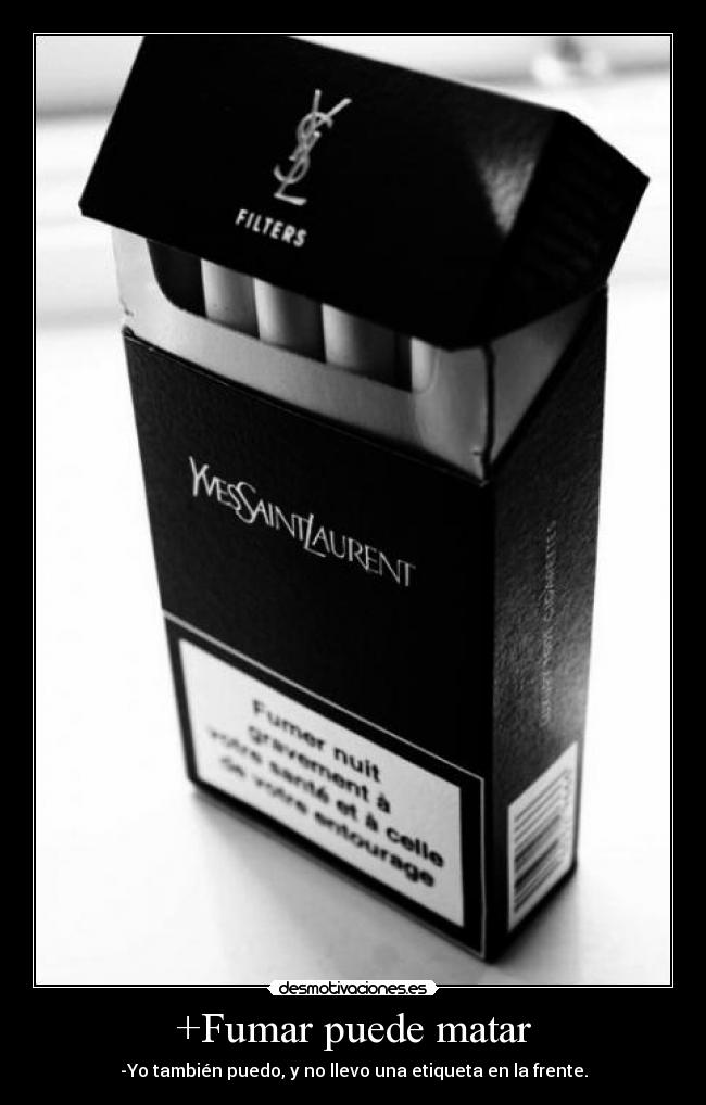 +Fumar puede matar - -Yo también puedo, y no llevo una etiqueta en la frente.