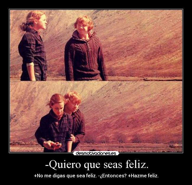 -Quiero que seas feliz. - 