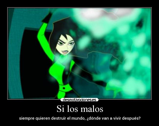 Si los malos - siempre quieren destruir el mundo, ¿dónde van a vivir después?