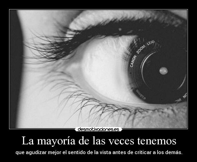 La mayoría de las veces tenemos - que agudizar mejor el sentido de la vista antes de criticar a los demás.