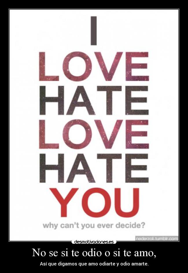 No se si te odio o si te amo, -