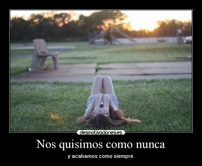 Nos quisimos como nunca - y acabamos como siempre.