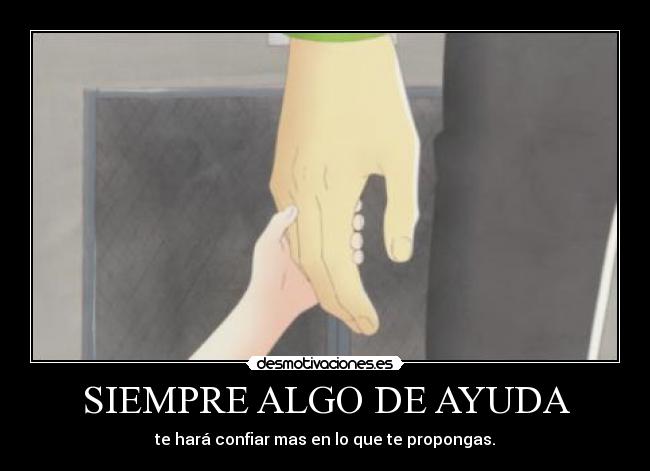 SIEMPRE ALGO DE AYUDA - te hará confiar mas en lo que te propongas.