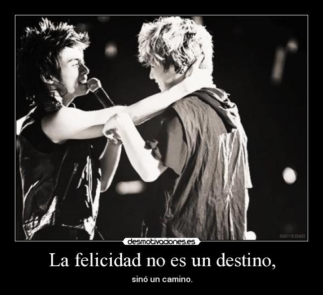 La felicidad no es un destino, - sinó un camino.