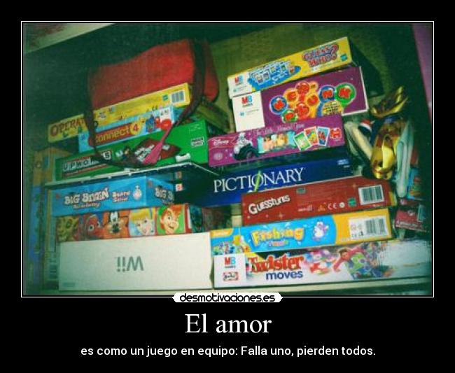 El amor - es como un juego en equipo: Falla uno, pierden todos.