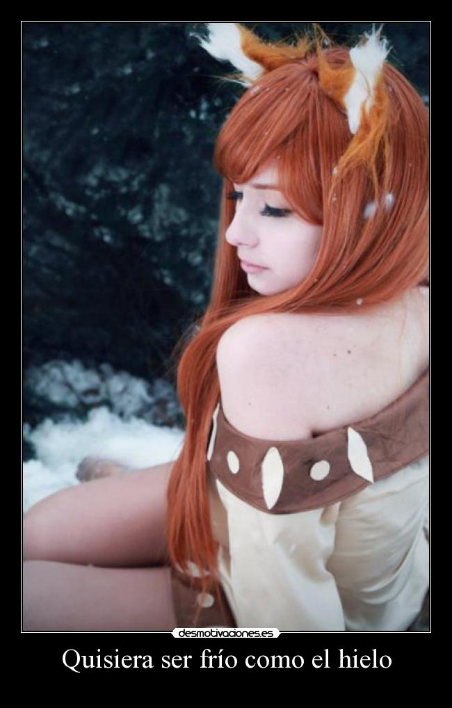 Quisiera ser frío como el hielo -