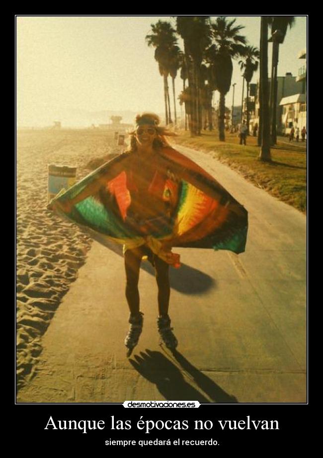 Aunque las épocas no vuelvan - siempre quedará el recuerdo.