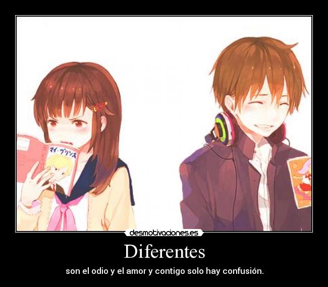 Diferentes - son el odio y el amor y contigo solo hay confusión.