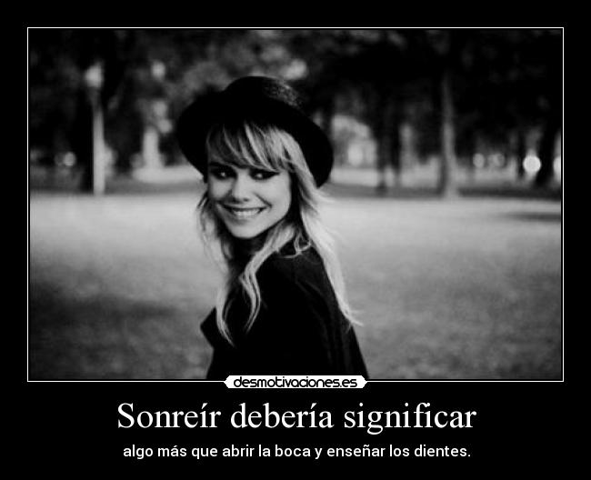 Sonreír debería significar - algo más que abrir la boca y enseñar los dientes.