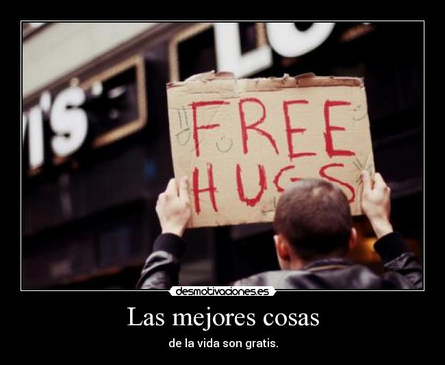 Las mejores cosas - de la vida son gratis.