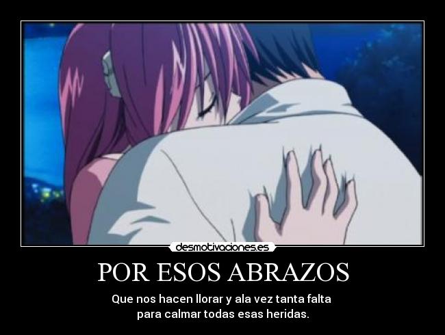 POR ESOS ABRAZOS - Que nos hacen llorar y ala vez tanta falta
para calmar todas esas heridas.