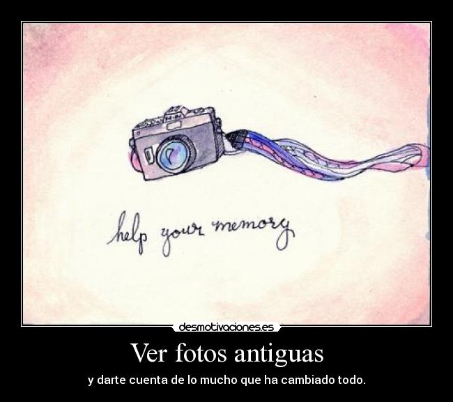 Ver fotos antiguas - y darte cuenta de lo mucho que ha cambiado todo.