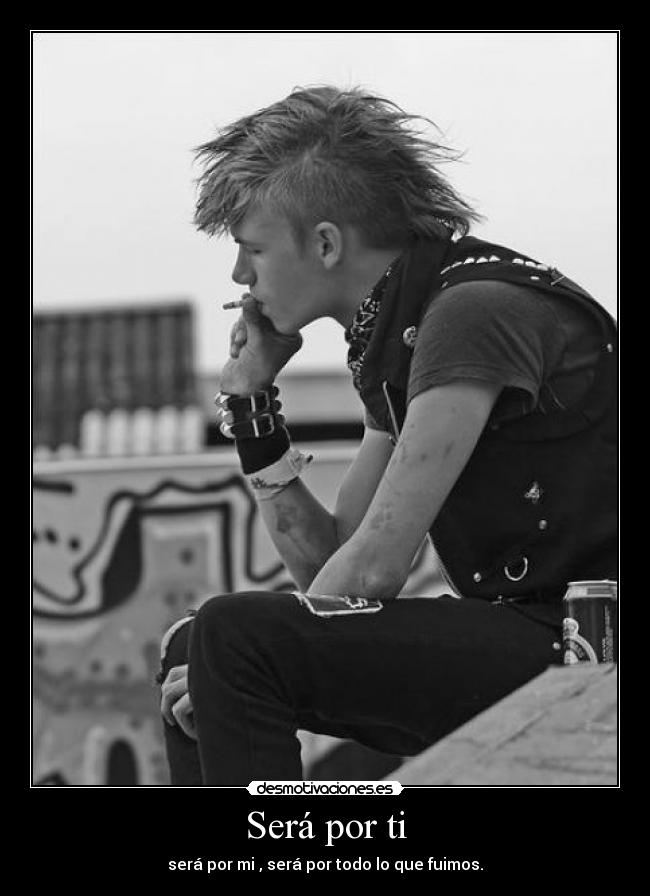 Será por ti - será por mi , será por todo lo que fuimos.