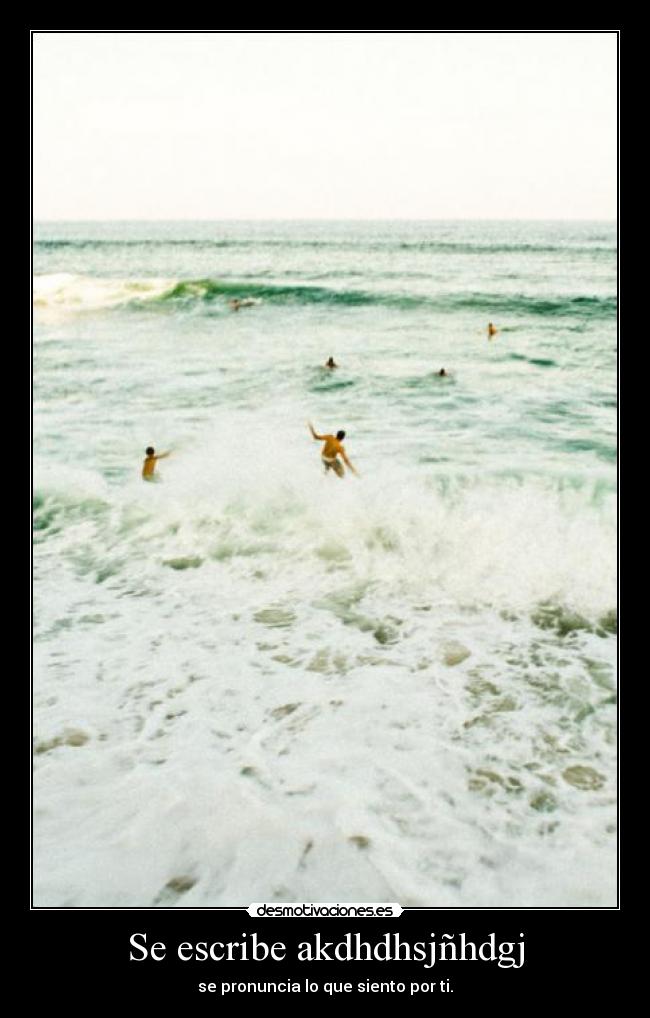 Se escribe akdhdhsjñhdgj - se pronuncia lo que siento por ti.