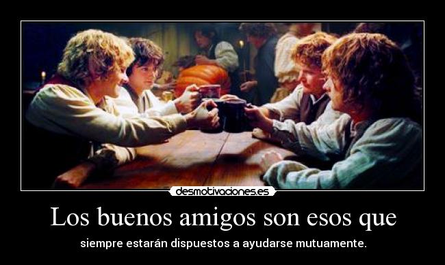 Los buenos amigos son esos que - 