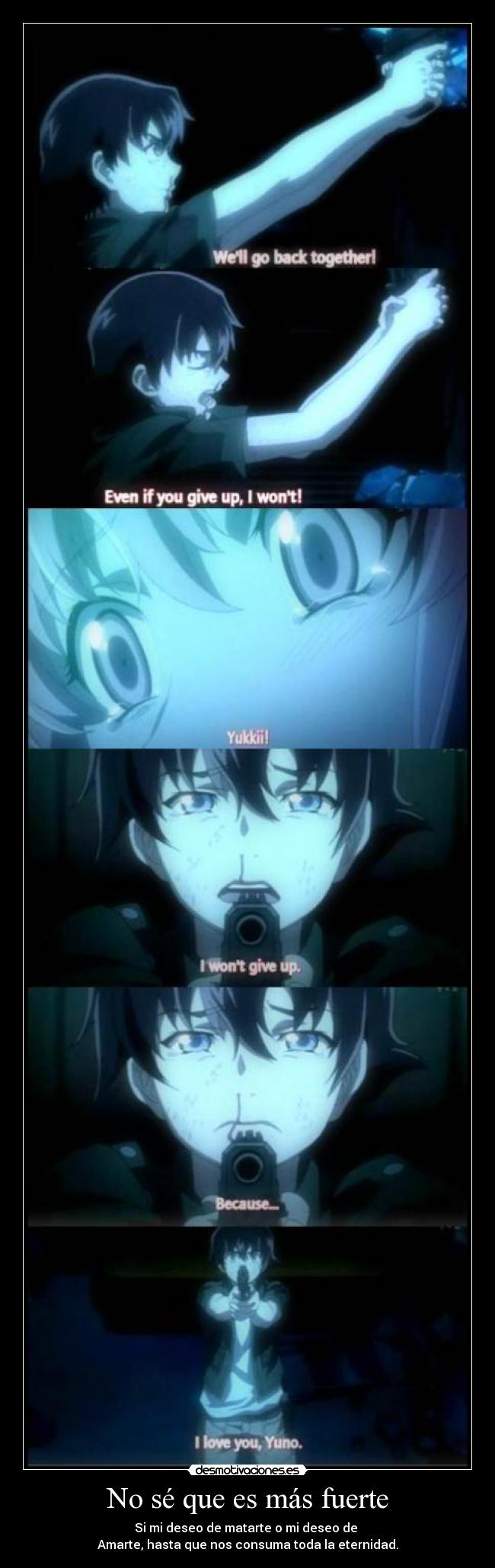 No sé que es más fuerte - Si mi deseo de matarte o mi deseo de 
Amarte, hasta que nos consuma toda la eternidad.